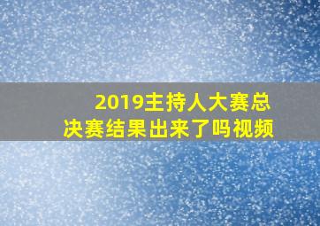 2019主持人大赛总决赛结果出来了吗视频