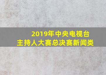 2019年中央电视台主持人大赛总决赛新闻类