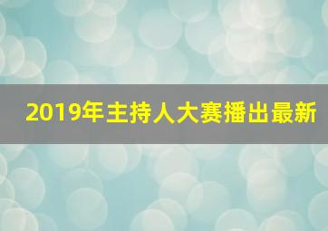 2019年主持人大赛播出最新