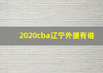 2020cba辽宁外援有谁