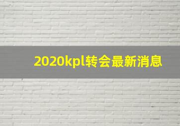 2020kpl转会最新消息