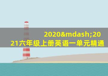 2020—2021六年级上册英语一单元精通