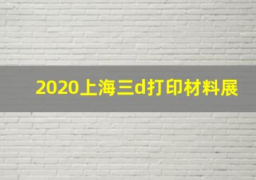 2020上海三d打印材料展