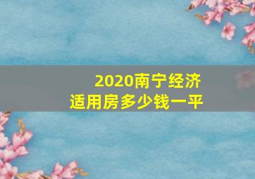 2020南宁经济适用房多少钱一平