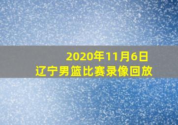 2020年11月6日辽宁男篮比赛录像回放