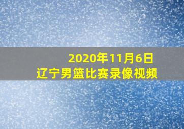 2020年11月6日辽宁男篮比赛录像视频