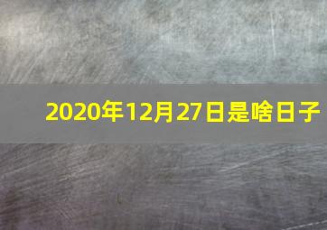 2020年12月27日是啥日子