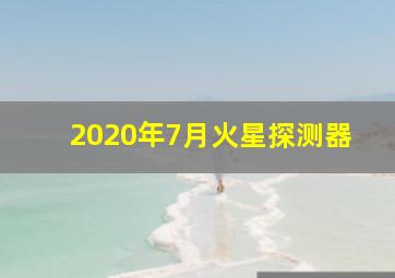 2020年7月火星探测器