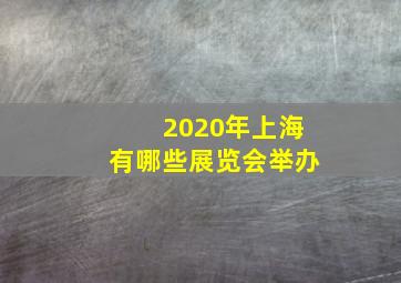 2020年上海有哪些展览会举办