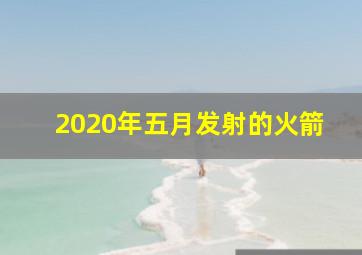 2020年五月发射的火箭