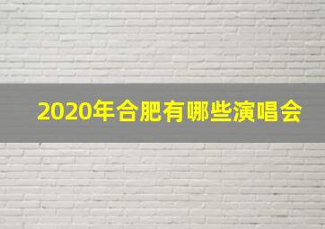 2020年合肥有哪些演唱会