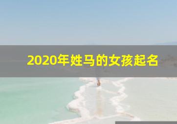 2020年姓马的女孩起名