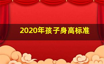 2020年孩子身高标准