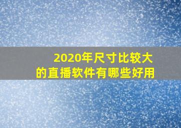 2020年尺寸比较大的直播软件有哪些好用