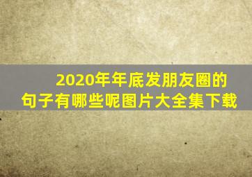 2020年年底发朋友圈的句子有哪些呢图片大全集下载