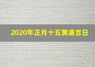 2020年正月十五黄道吉日