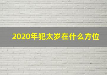 2020年犯太岁在什么方位