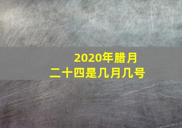 2020年腊月二十四是几月几号