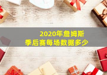 2020年詹姆斯季后赛每场数据多少