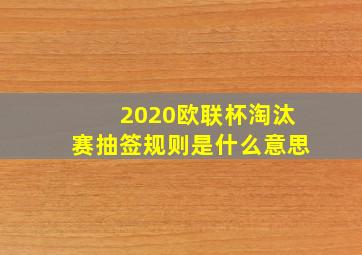 2020欧联杯淘汰赛抽签规则是什么意思