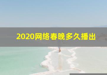 2020网络春晚多久播出