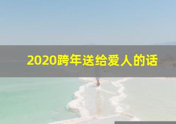 2020跨年送给爱人的话