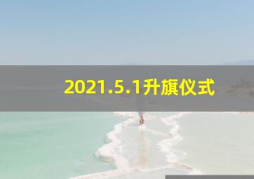 2021.5.1升旗仪式