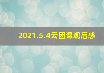 2021.5.4云团课观后感