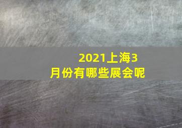 2021上海3月份有哪些展会呢