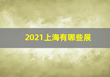 2021上海有哪些展