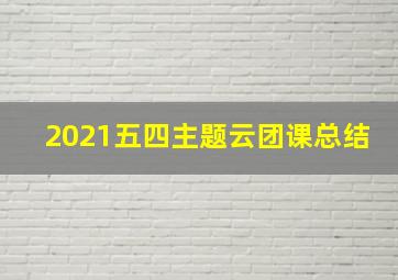 2021五四主题云团课总结