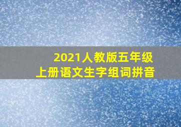 2021人教版五年级上册语文生字组词拼音