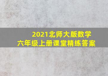 2021北师大版数学六年级上册课堂精练答案