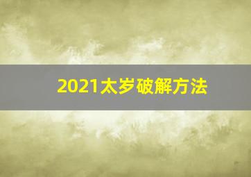 2021太岁破解方法