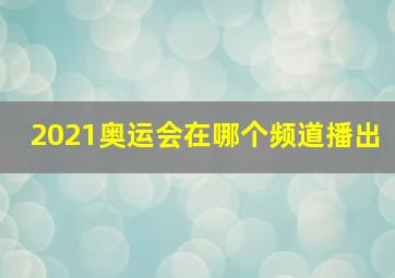 2021奥运会在哪个频道播出