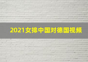 2021女排中国对德国视频