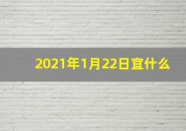 2021年1月22日宜什么