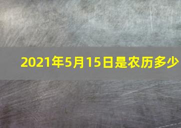 2021年5月15日是农历多少