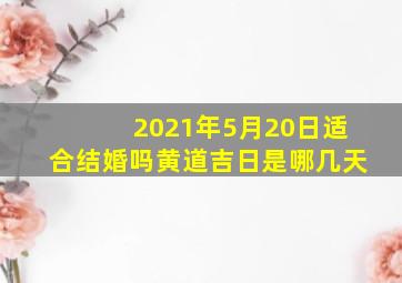 2021年5月20日适合结婚吗黄道吉日是哪几天