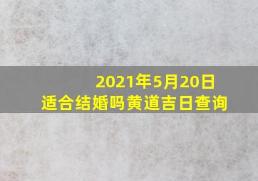 2021年5月20日适合结婚吗黄道吉日查询