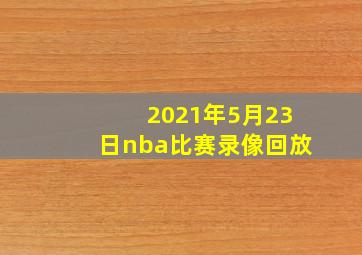 2021年5月23日nba比赛录像回放