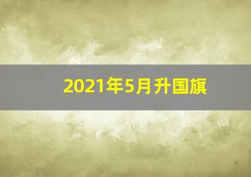 2021年5月升国旗