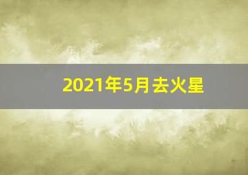 2021年5月去火星