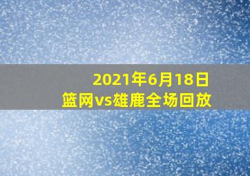 2021年6月18日篮网vs雄鹿全场回放