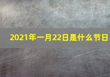 2021年一月22日是什么节日