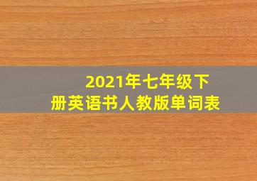 2021年七年级下册英语书人教版单词表