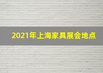 2021年上海家具展会地点