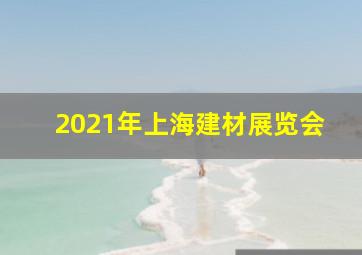 2021年上海建材展览会