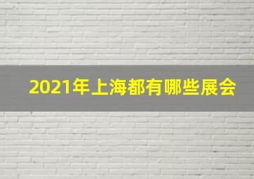 2021年上海都有哪些展会