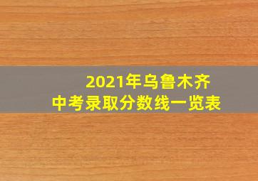 2021年乌鲁木齐中考录取分数线一览表